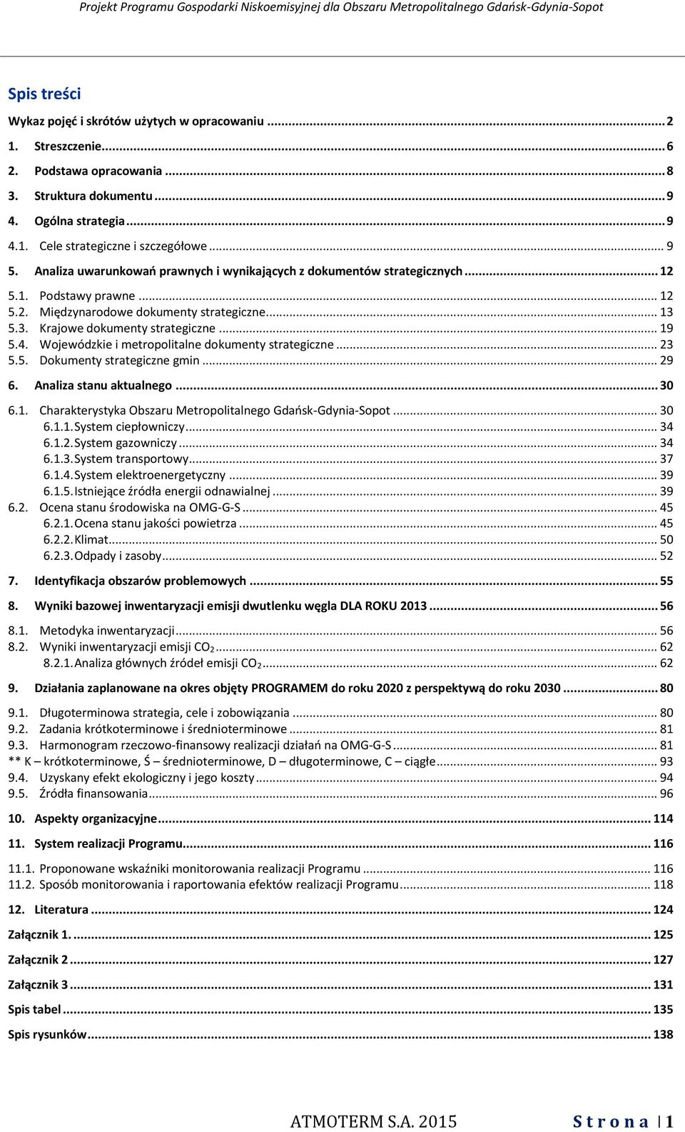 .. 19 5.4. Wojewódzkie i metropolitalne dokumenty strategiczne... 23 5.5. Dokumenty strategiczne gmin... 29 6. Analiza stanu aktualnego... 30 6.1. Charakterystyka Obszaru Metropolitalnego Gdańsk-Gdynia-Sopot.