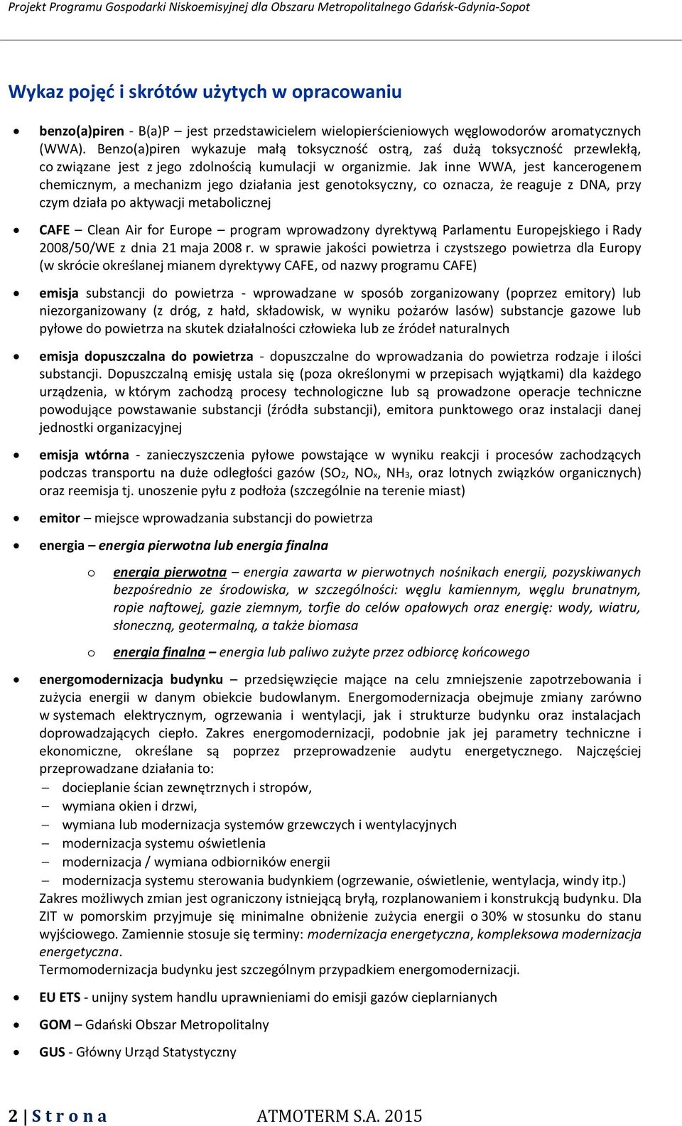 Jak inne WWA, jest kancerogenem chemicznym, a mechanizm jego działania jest genotoksyczny, co oznacza, że reaguje z DNA, przy czym działa po aktywacji metabolicznej CAFE Clean Air for Europe program