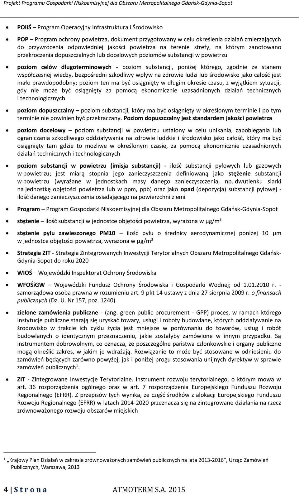 współczesnej wiedzy, bezpośredni szkodliwy wpływ na zdrowie ludzi lub środowisko jako całość jest mało prawdopodobny; poziom ten ma być osiągnięty w długim okresie czasu, z wyjątkiem sytuacji, gdy