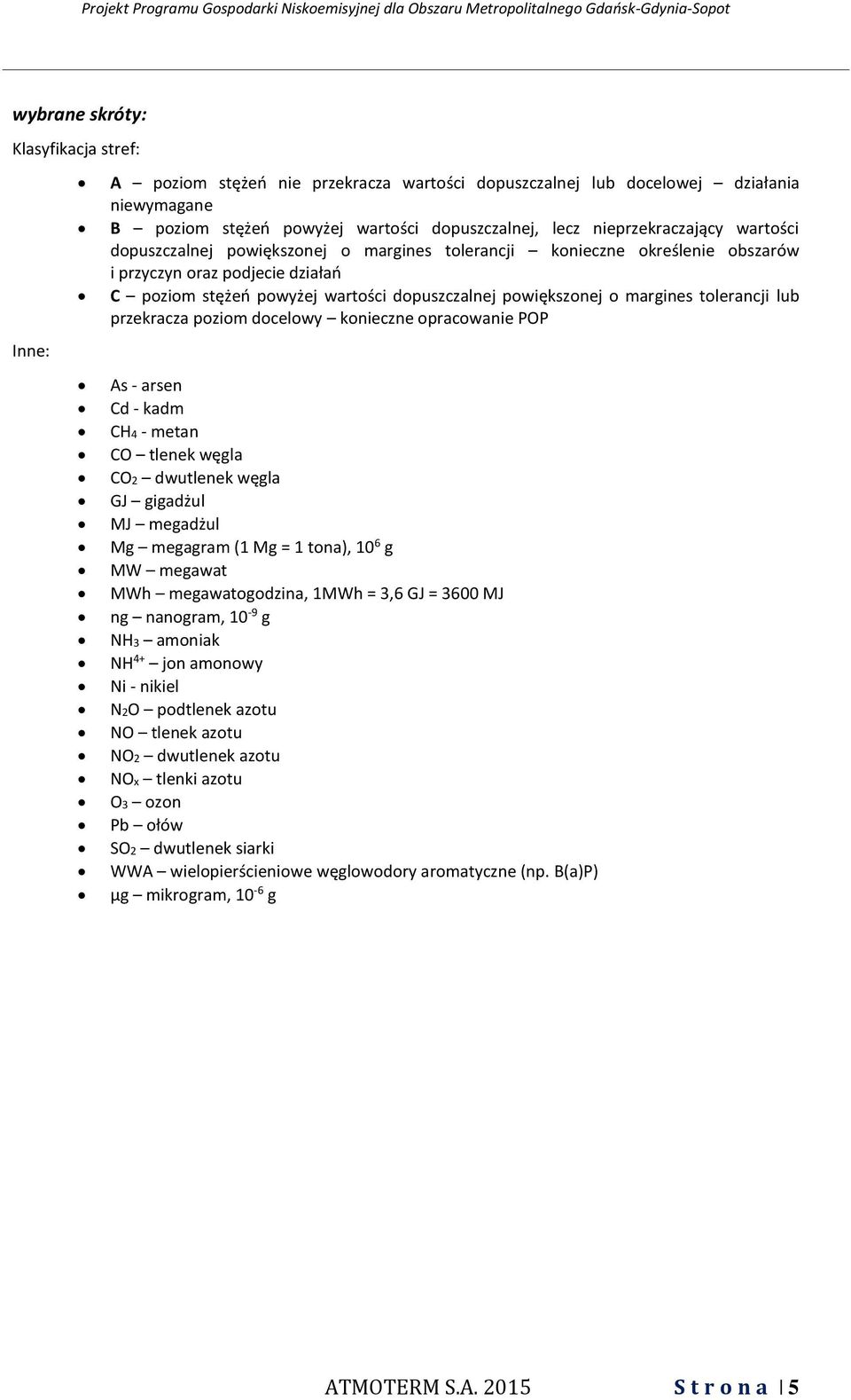 o margines tolerancji lub przekracza poziom docelowy konieczne opracowanie POP As - arsen Cd - kadm CH4 - metan CO tlenek węgla CO2 dwutlenek węgla GJ gigadżul MJ megadżul Mg megagram (1 Mg = 1