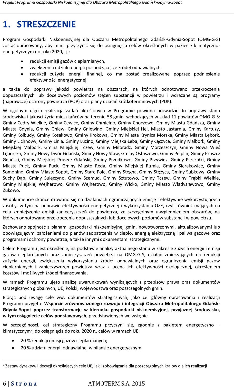 : redukcji emisji gazów cieplarnianych, zwiększenia udziału energii pochodzącej ze źródeł odnawialnych, redukcji zużycia energii finalnej, co ma zostać zrealizowane poprzez podniesienie efektywności