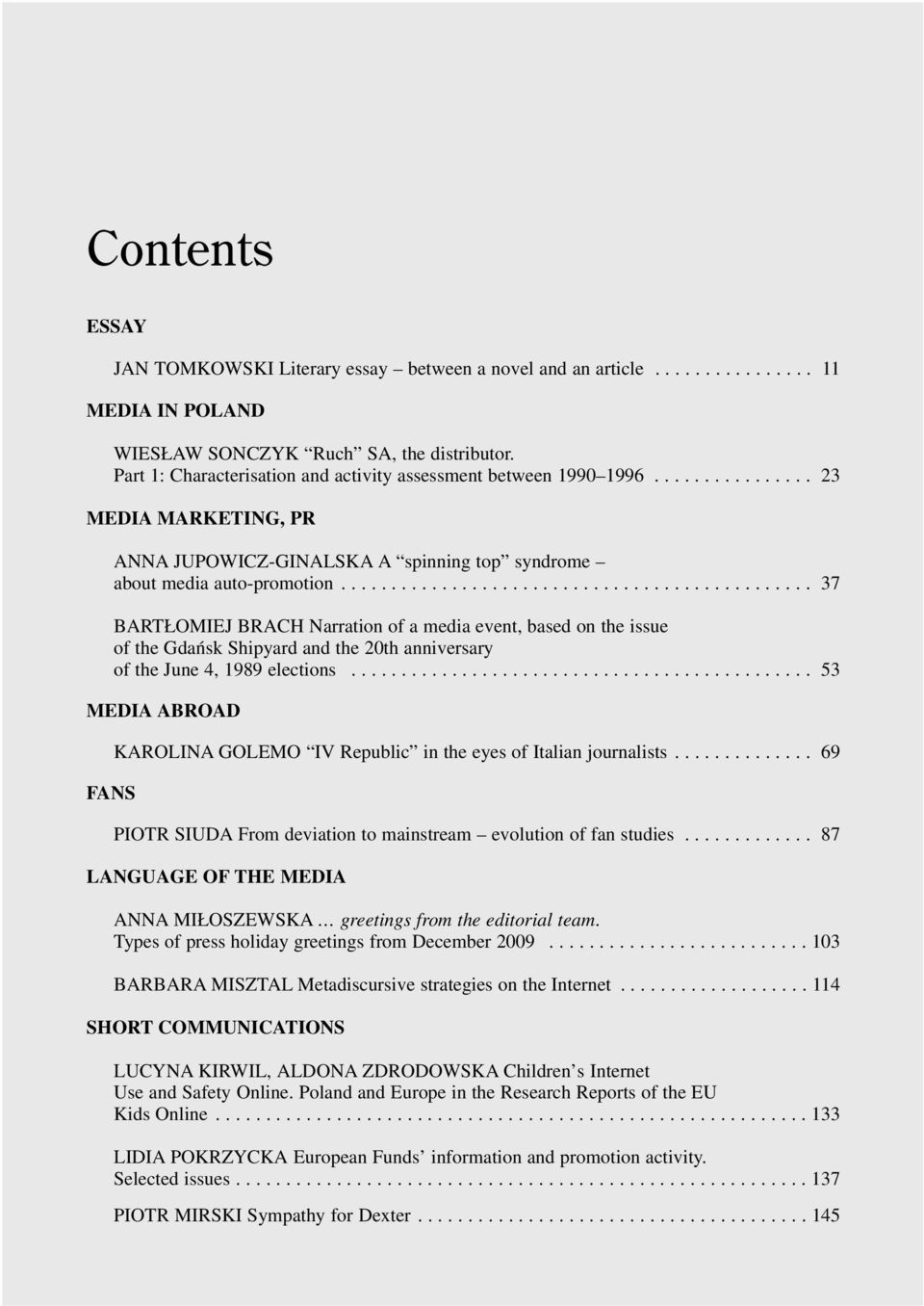 .............................................. 37 BART OMIEJ BRACH Narration of a media event, based on the issue of the Gdañsk Shipyard and the 20th anniversary of the June 4, 1989 elections.