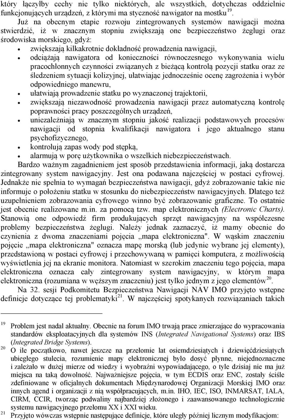 dokładność prowadzenia nawigacji, odciążają nawigatora od konieczności równoczesnego wykonywania wielu pracochłonnych czynności związanych z bieżącą kontrolą pozycji statku oraz ze śledzeniem