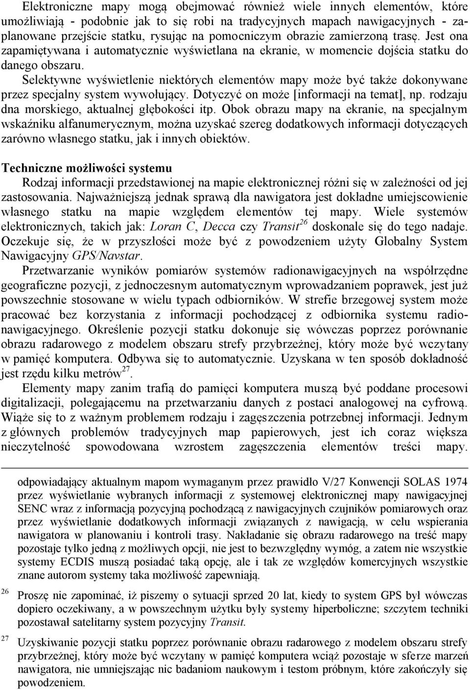 Selektywne wyświetlenie niektórych elementów mapy może być także dokonywane przez specjalny system wywołujący. Dotyczyć on może [informacji na temat], np.