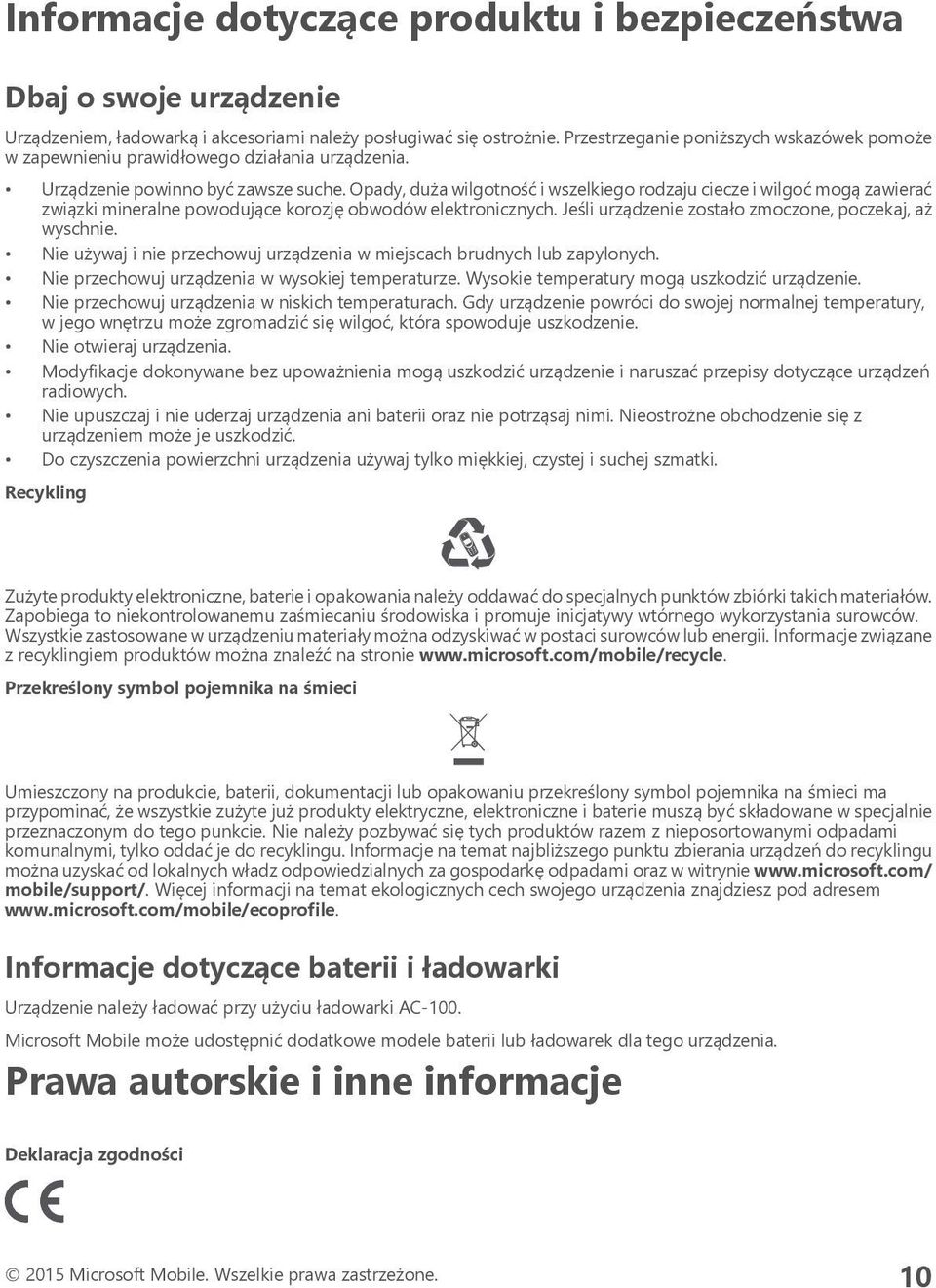 Opady, duża wilgotność i wszelkiego rodzaju ciecze i wilgoć mogą zawierać związki mineralne powodujące korozję obwodów elektronicznych. Jeśli urządzenie zostało zmoczone, poczekaj, aż wyschnie.