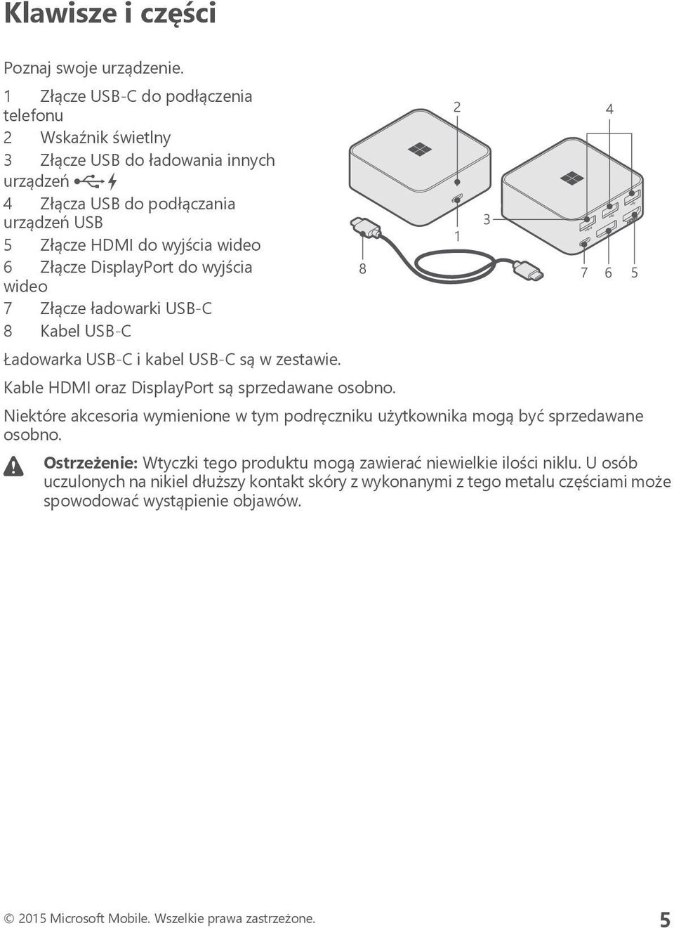 DisplayPort do wyjścia wideo 7 Złącze ładowarki USB-C 8 Kabel USB-C Ładowarka USB-C i kabel USB-C są w zestawie. Kable HDMI oraz DisplayPort są sprzedawane osobno.