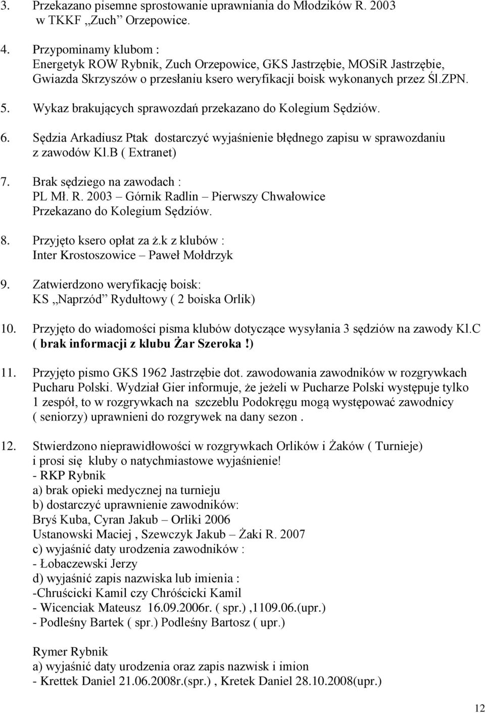 Wykaz brakujących sprawozdań przekazano do Kolegium Sędziów. 6. Sędzia Arkadiusz Ptak dostarczyć wyjaśnienie błędnego zapisu w sprawozdaniu z zawodów Kl.B ( Extranet) 7.