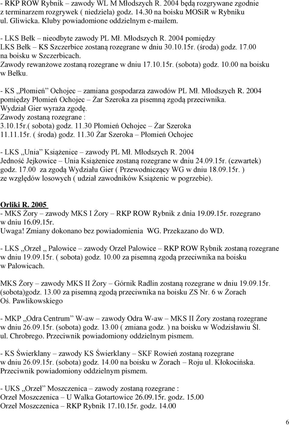 Zawody rewanżowe zostaną rozegrane w dniu 17.10.15r. (sobota) godz. 10.00 na boisku w Bełku. - KS Płomień Ochojec zamiana gospodarza zawodów PL Mł. Młodszych R.