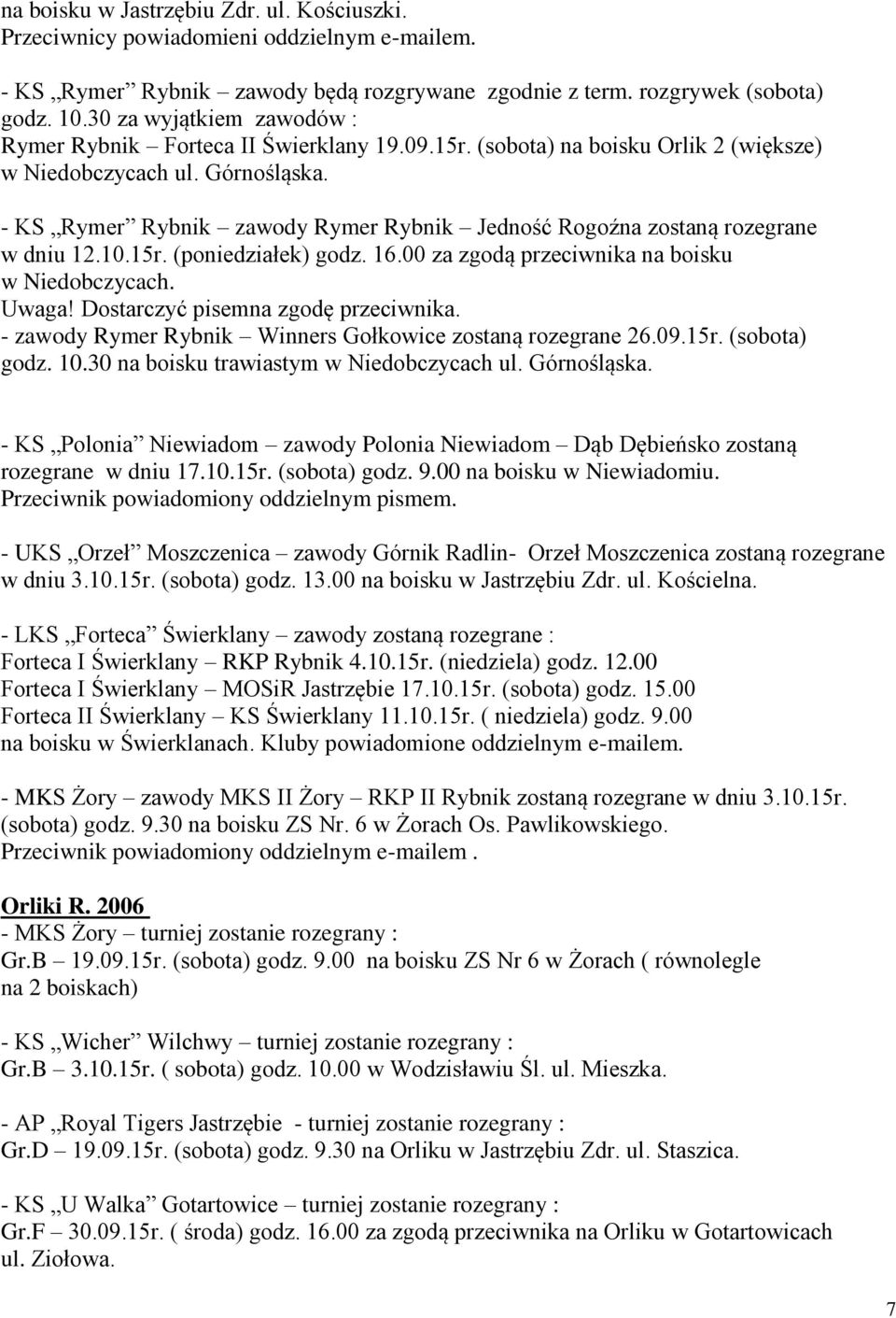 - KS Rymer Rybnik zawody Rymer Rybnik Jedność Rogoźna zostaną rozegrane w dniu 12.10.15r. (poniedziałek) godz. 16.00 za zgodą przeciwnika na boisku w Niedobczycach. Uwaga!