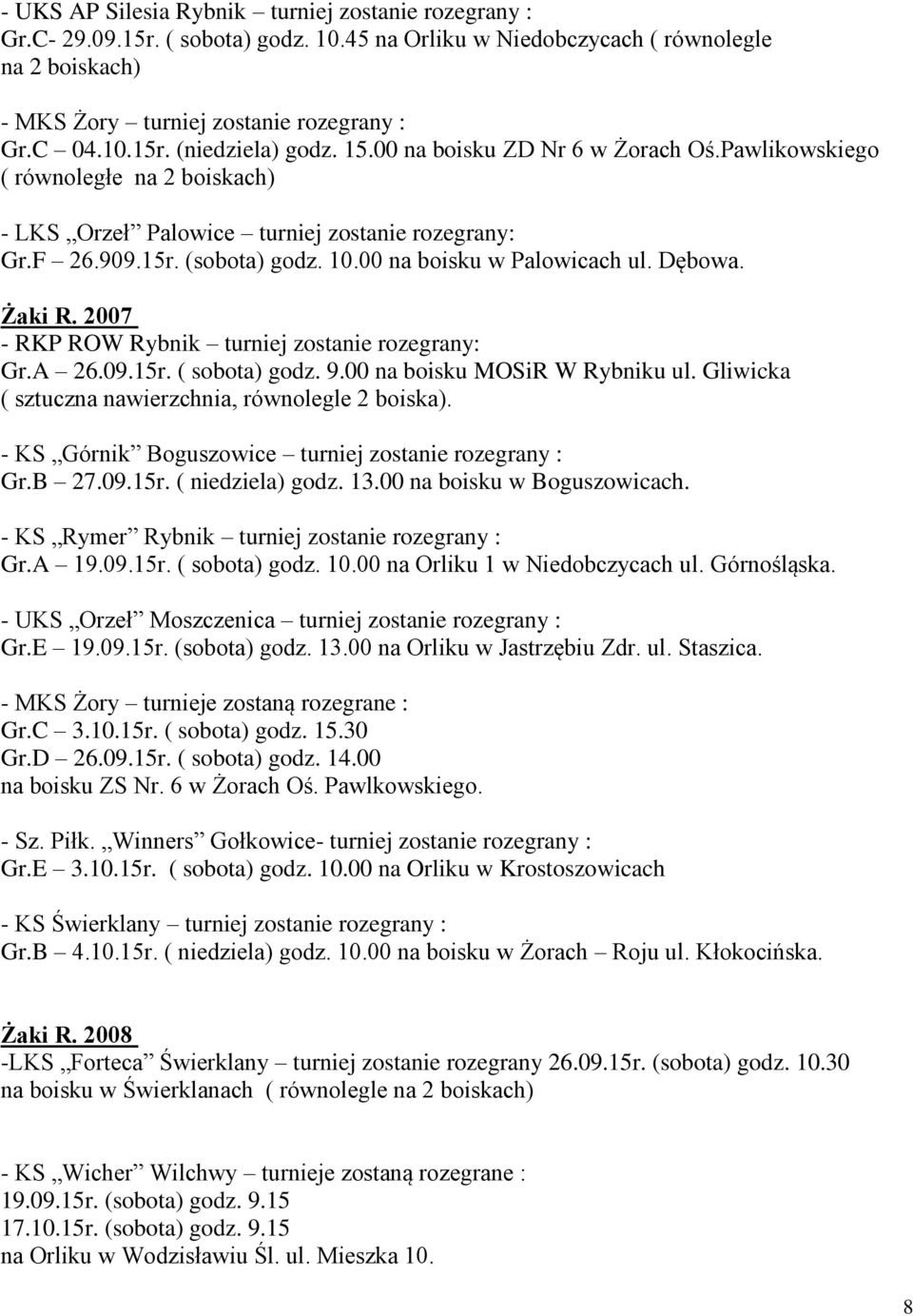 Żaki R. 2007 - RKP ROW Rybnik turniej zostanie rozegrany: Gr.A 26.09.15r. ( sobota) godz. 9.00 na boisku MOSiR W Rybniku ul. Gliwicka ( sztuczna nawierzchnia, równolegle 2 boiska).