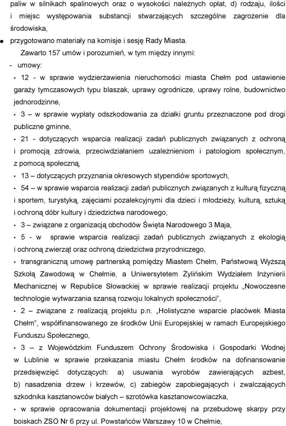 Zawarto 157 umów i porozumień, w tym między innymi: - umowy: 12 - w sprawie wydzierżawienia nieruchomości miasta Chełm pod ustawienie garaży tymczasowych typu blaszak, uprawy ogrodnicze, uprawy