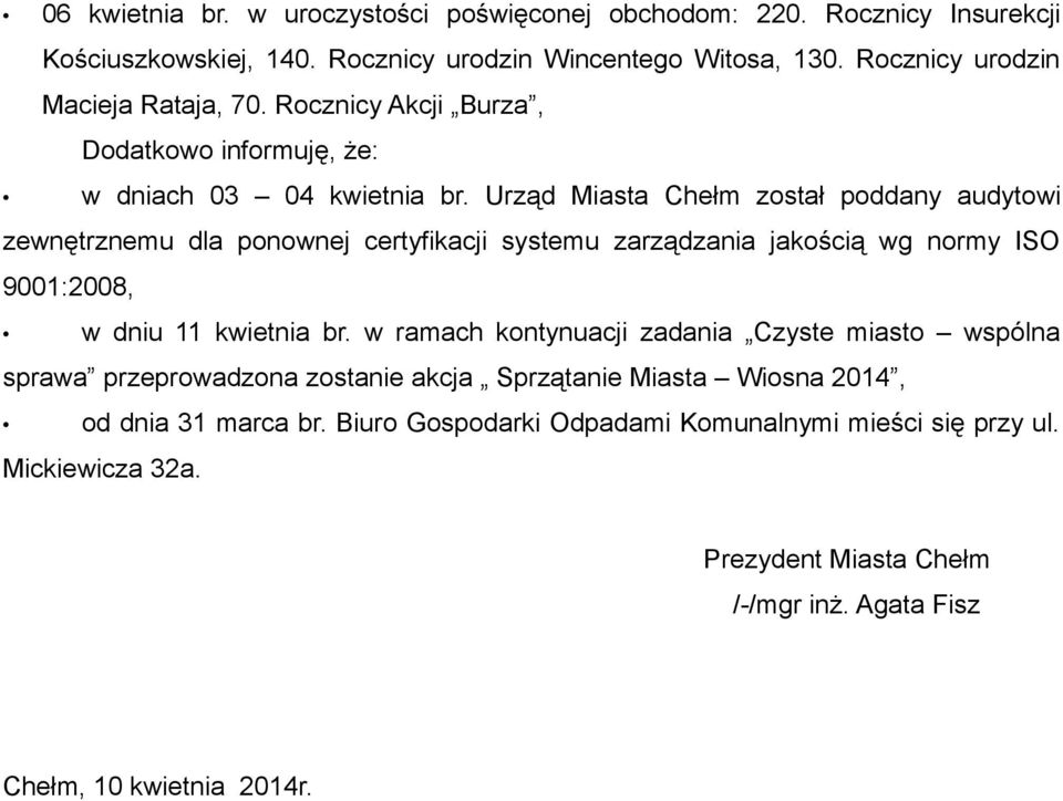 Urząd Miasta Chełm został poddany audytowi zewnętrznemu dla ponownej certyfikacji systemu zarządzania jakością wg normy ISO 9001:2008, w dniu 11 kwietnia br.