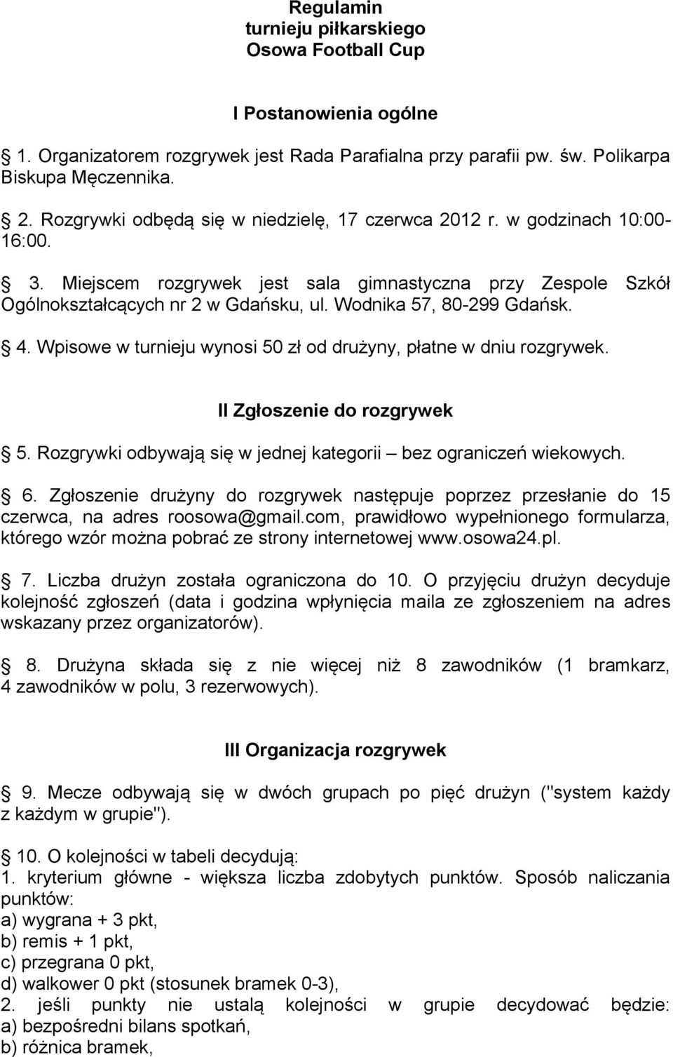 Wodnika 57, 80-299 Gdańsk. 4. Wpisowe w turnieju wynosi 50 zł od drużyny, płatne w dniu rozgrywek. II Zgłoszenie do rozgrywek 5. Rozgrywki odbywają się w jednej kategorii bez ograniczeń wiekowych. 6.