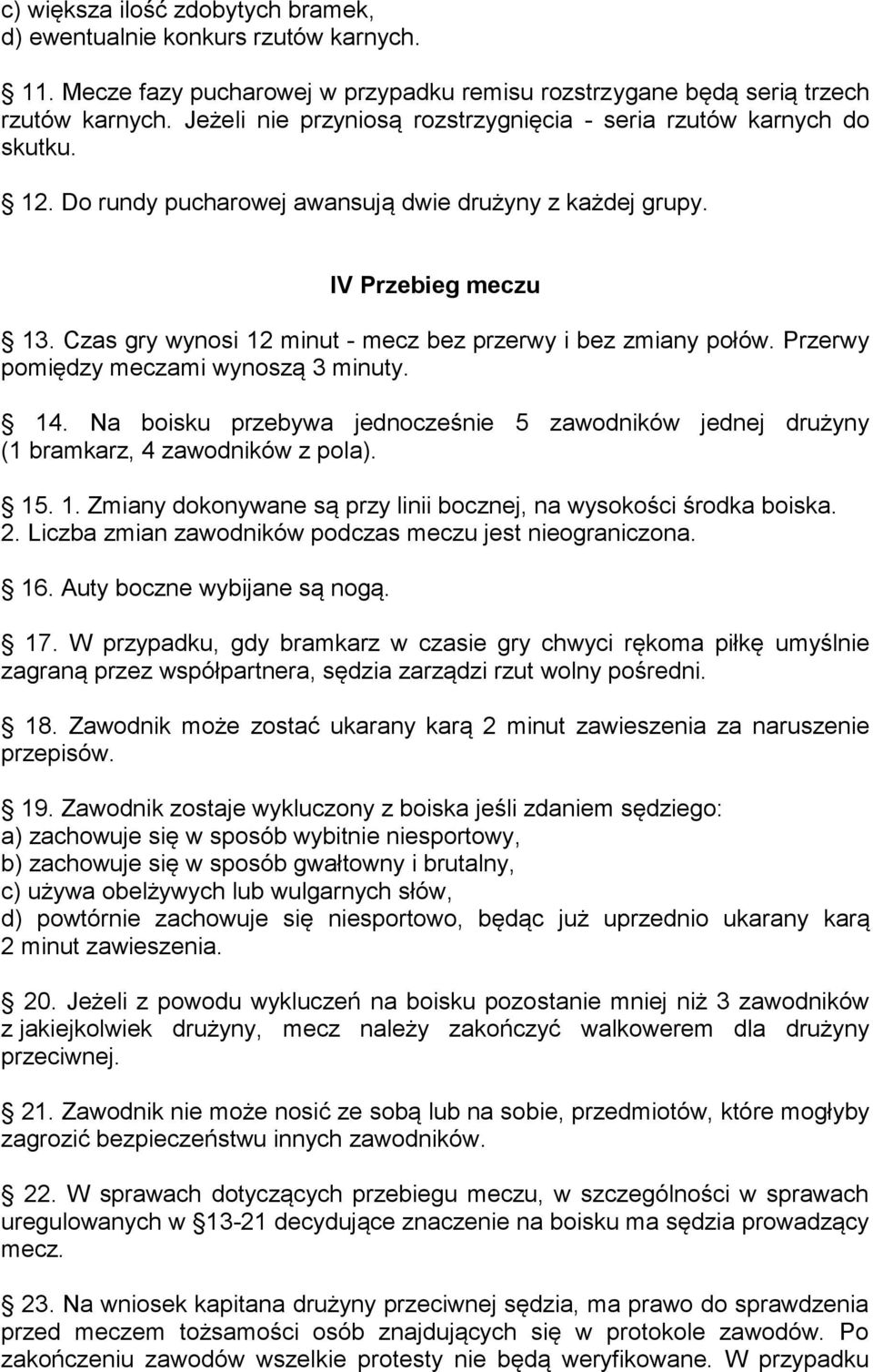 Czas gry wynosi 12 minut - mecz bez przerwy i bez zmiany połów. Przerwy pomiędzy meczami wynoszą 3 minuty. 14.