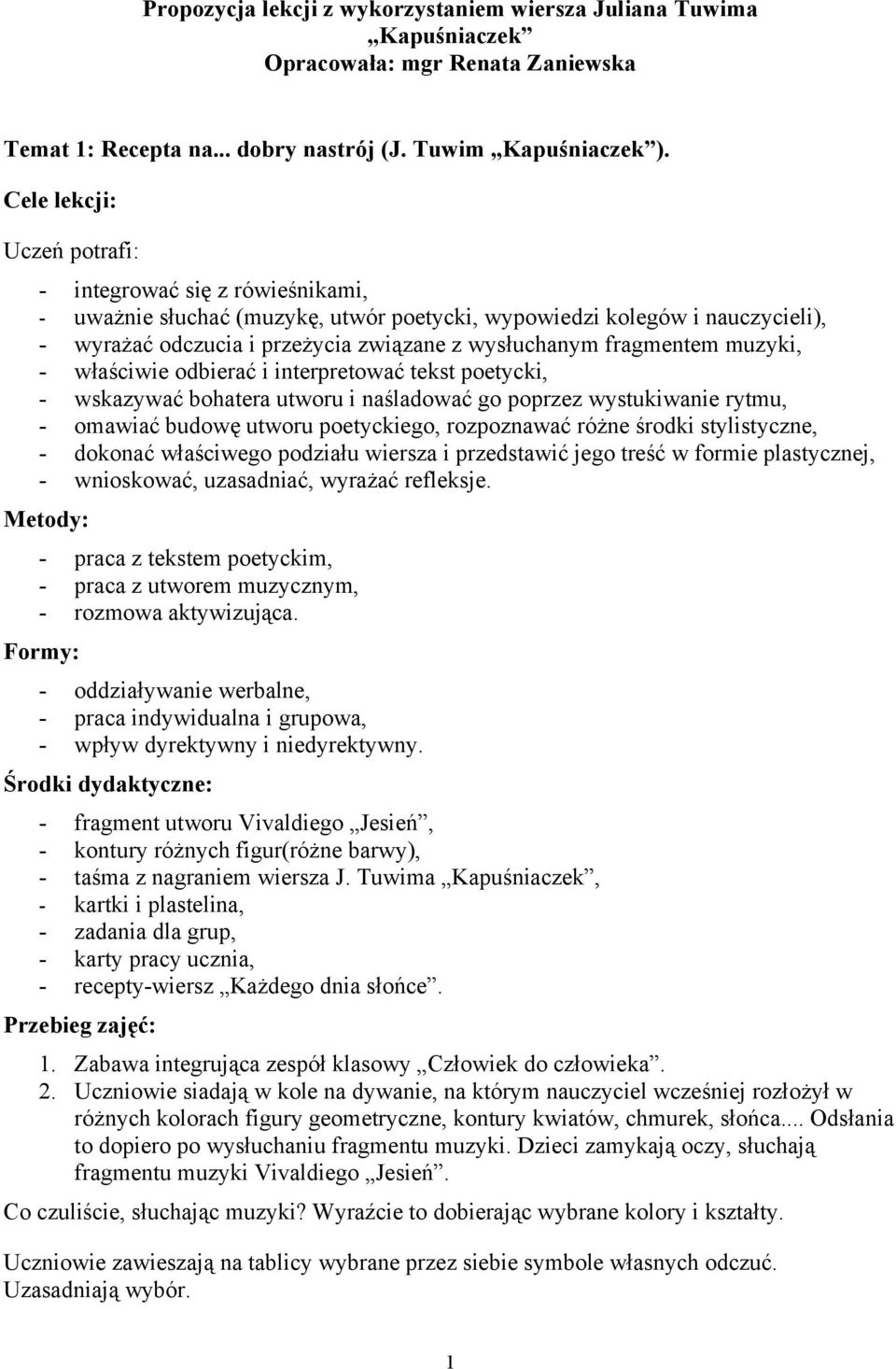 fragmentem muzyki, - właściwie odbierać i interpretować tekst poetycki, - wskazywać bohatera utworu i naśladować go poprzez wystukiwanie rytmu, - omawiać budowę utworu poetyckiego, rozpoznawać różne