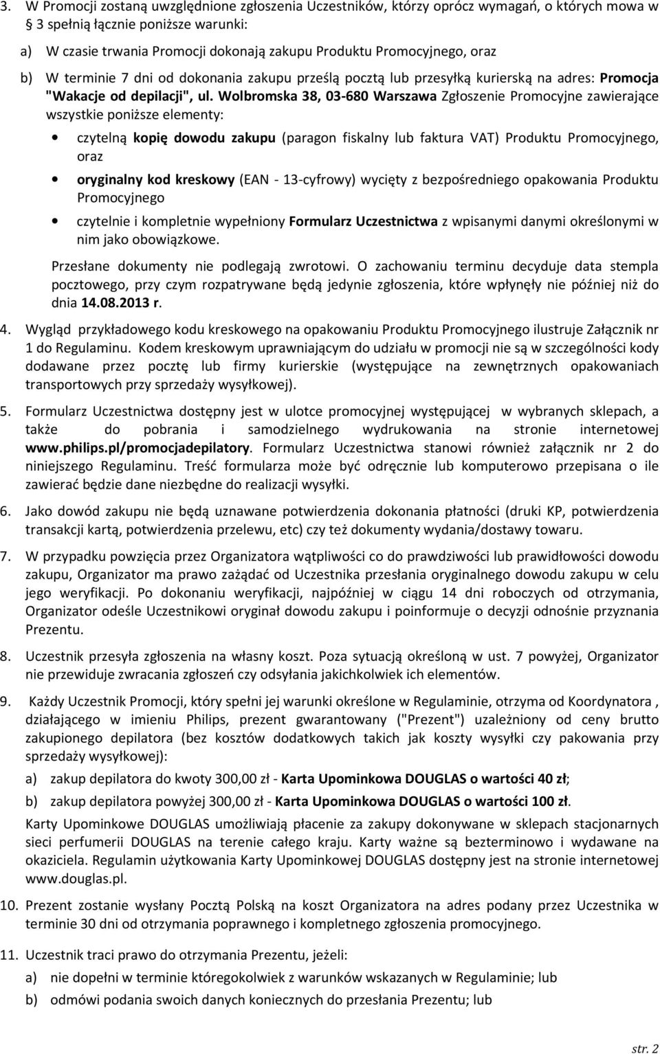 Wolbromska 38, 03-680 Warszawa Zgłoszenie Promocyjne zawierające wszystkie poniższe elementy: czytelną kopię dowodu zakupu (paragon fiskalny lub faktura VAT) Produktu Promocyjnego, oraz oryginalny