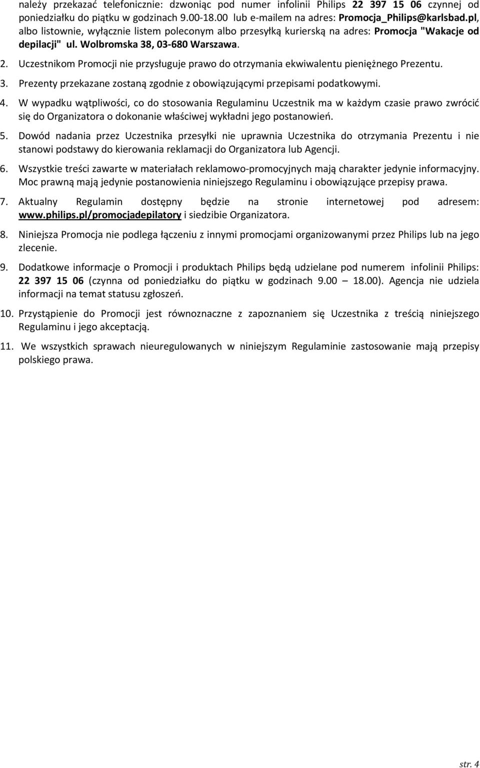 Uczestnikom Promocji nie przysługuje prawo do otrzymania ekwiwalentu pieniężnego Prezentu. 3. Prezenty przekazane zostaną zgodnie z obowiązującymi przepisami podatkowymi. 4.