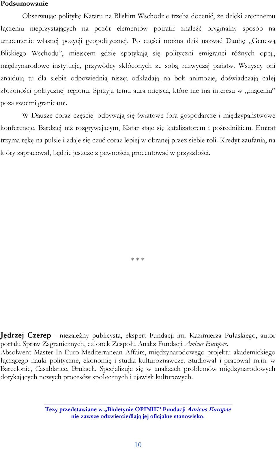 Po części moŝna dziś nazwać Dauhę Genewą Bliskiego Wschodu, miejscem gdzie spotykają się polityczni emigranci róŝnych opcji, międzynarodowe instytucje, przywódcy skłóconych ze sobą zazwyczaj państw.