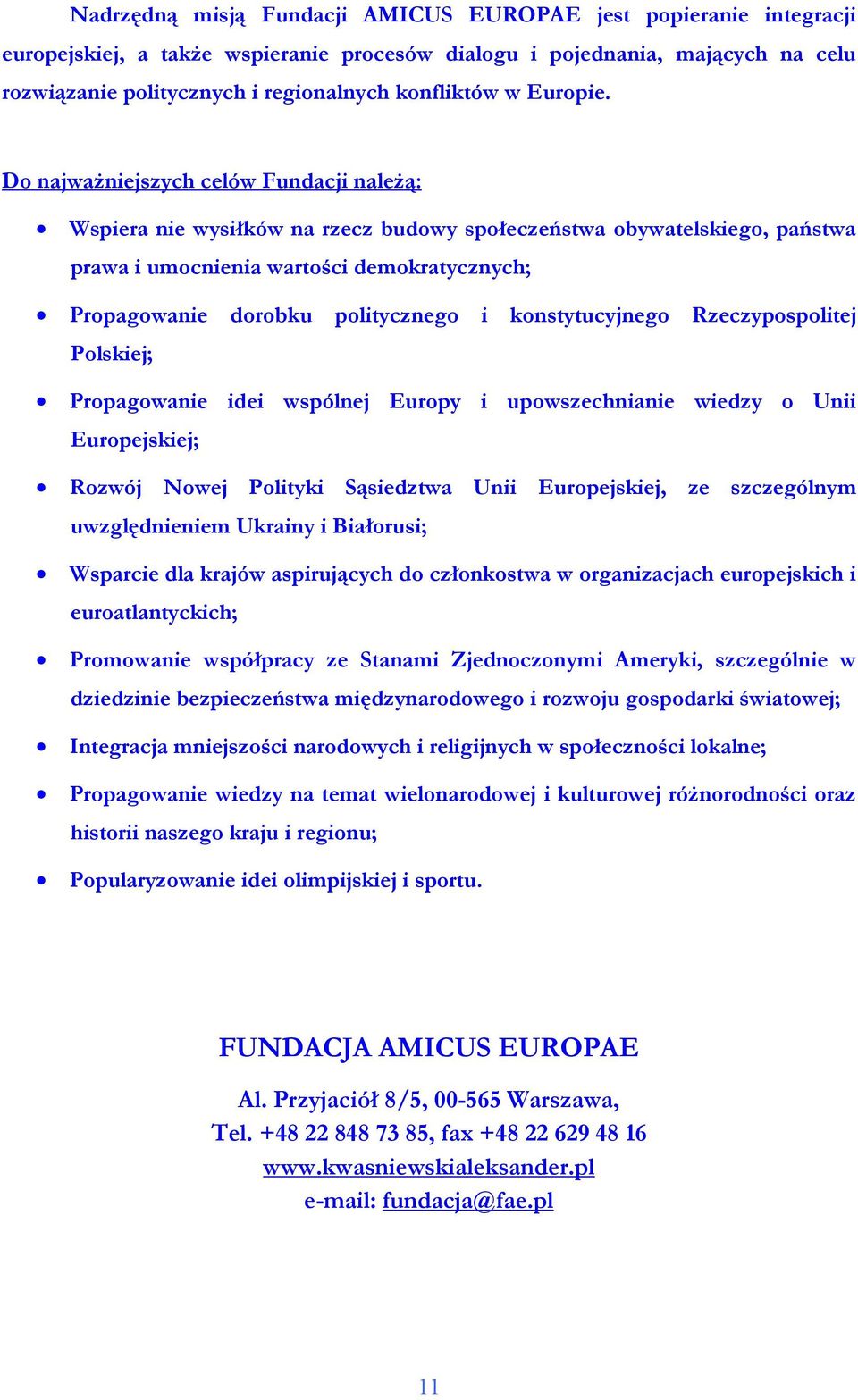 Do najwaŝniejszych celów Fundacji naleŝą: Wspiera nie wysiłków na rzecz budowy społeczeństwa obywatelskiego, państwa prawa i umocnienia wartości demokratycznych; Propagowanie dorobku politycznego i