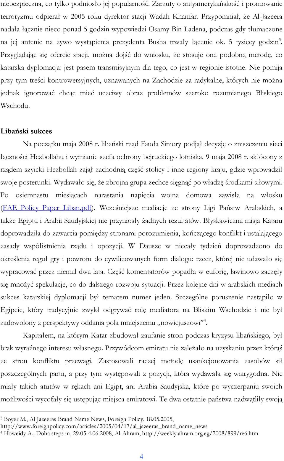 5 tysięcy godzin 3. Przyglądając się ofercie stacji, moŝna dojść do wniosku, Ŝe stosuje ona podobną metodę, co katarska dyplomacja: jest pasem transmisyjnym dla tego, co jest w regionie istotne.