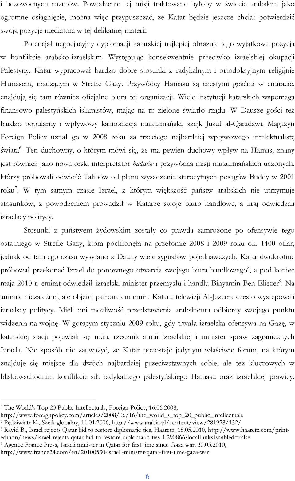 materii. Potencjał negocjacyjny dyplomacji katarskiej najlepiej obrazuje jego wyjątkowa pozycja w konflikcie arabsko-izraelskim.