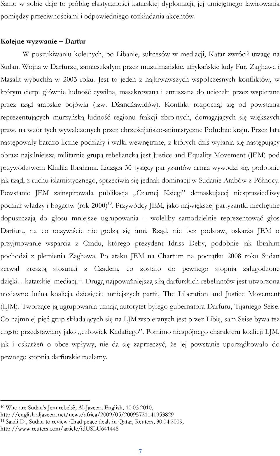 Wojna w Darfurze, zamieszkałym przez muzułmańskie, afrykańskie ludy Fur, Zaghawa i Masalit wybuchła w 2003 roku.