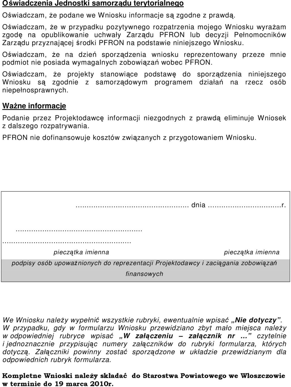 niniejszego Wniosku. Oświadczam, Ŝe na dzień sporządzenia wniosku reprezentowany przeze mnie podmiot nie posiada wymagalnych zobowiązań wobec PFRON.