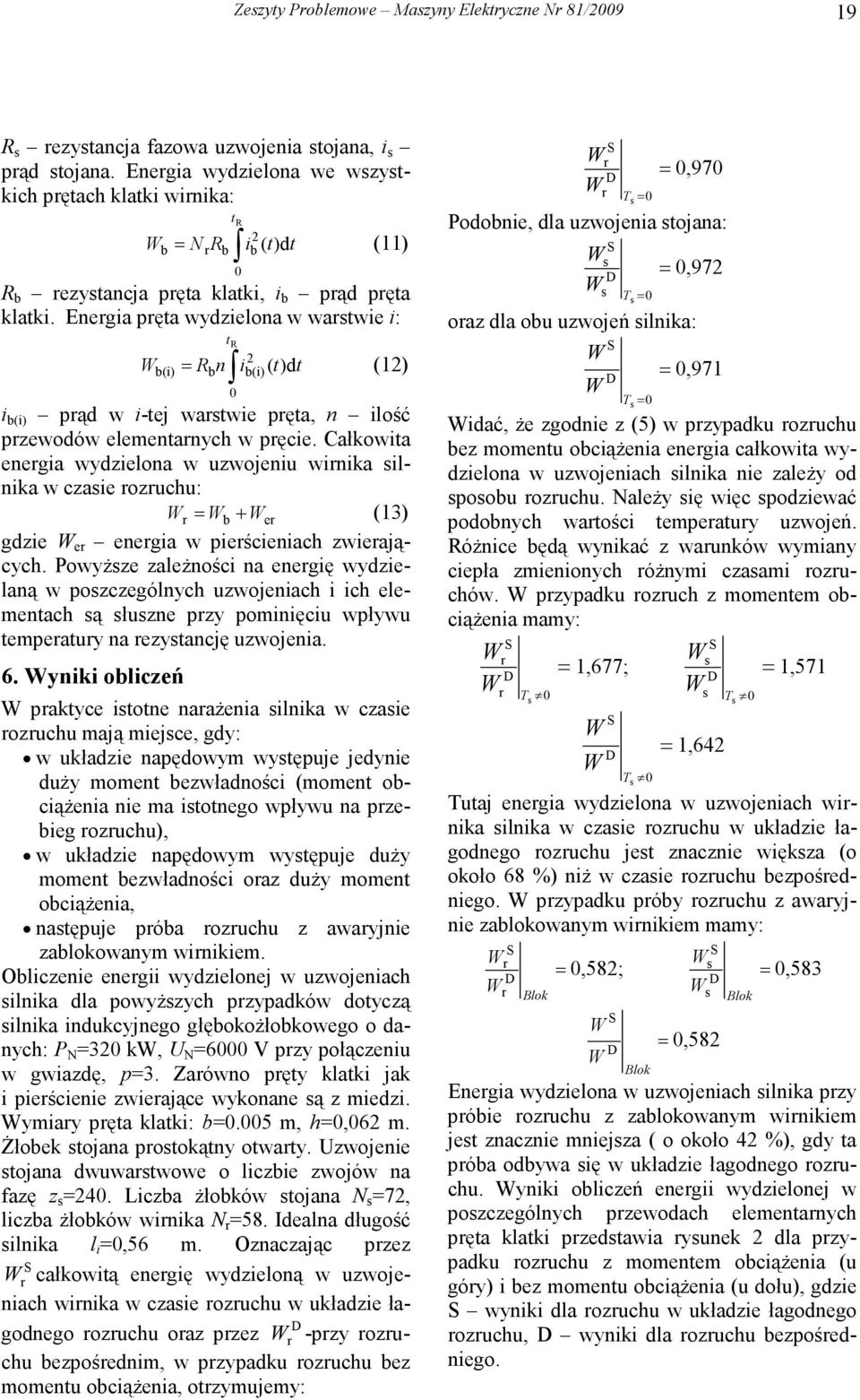 Całkowia enegia wydzielona w uzwojeniu winika ilnika w czaie ozuchu: = + e (13) gdzie e enegia w pieścieniach zwieających.