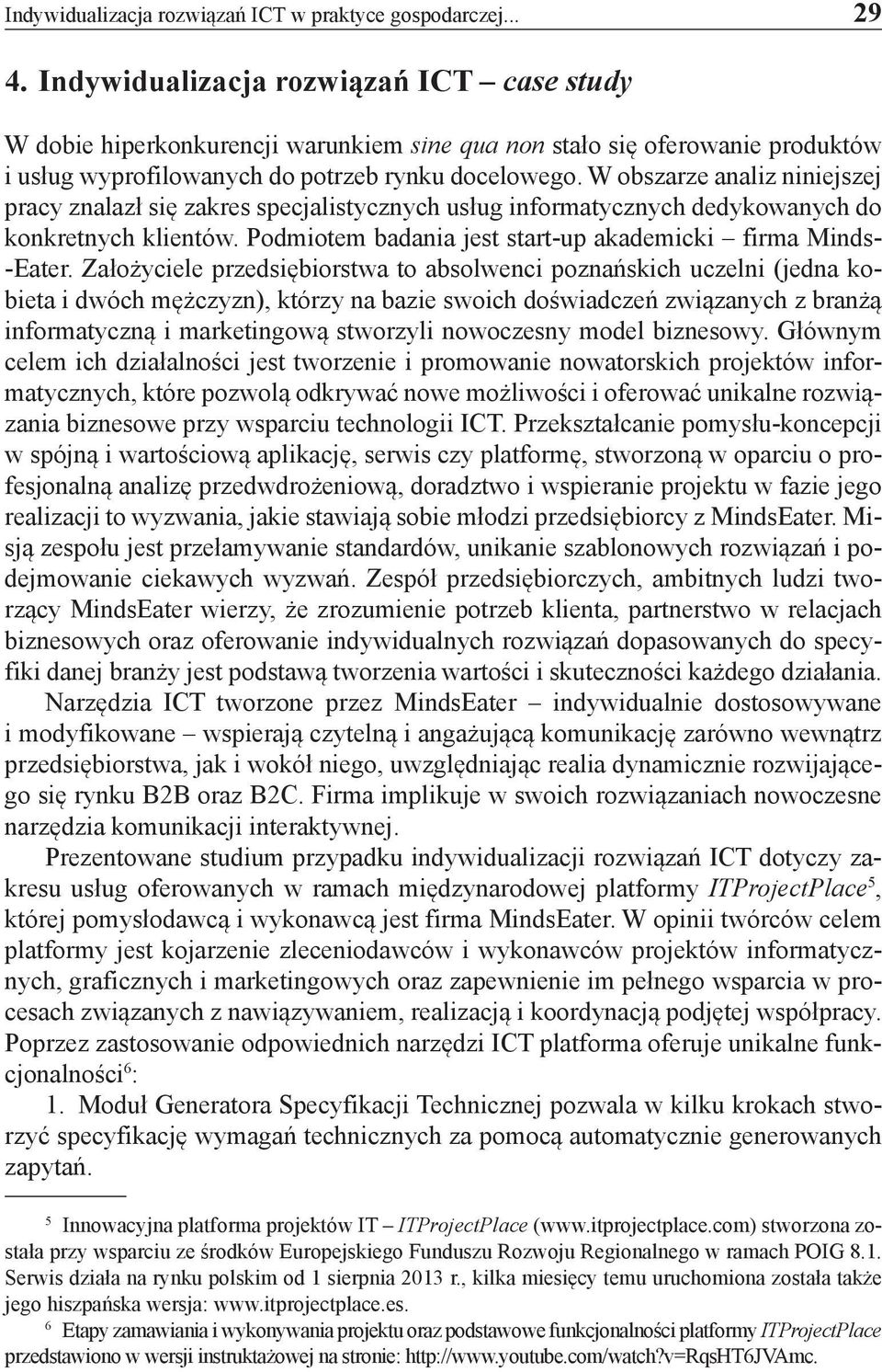 W obszarze analiz niniejszej pracy znalazł się zakres specjalistycznych usług informatycznych dedykowanych do konkretnych klientów. Podmiotem badania jest start-up akademicki firma Minds- -Eater.