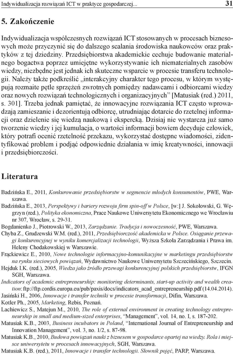 Przedsiębiorstwa akademickie cechuje budowanie materialnego bogactwa poprzez umiejętne wykorzystywanie ich niematerialnych zasobów wiedzy, niezbędne jest jednak ich skuteczne wsparcie w procesie