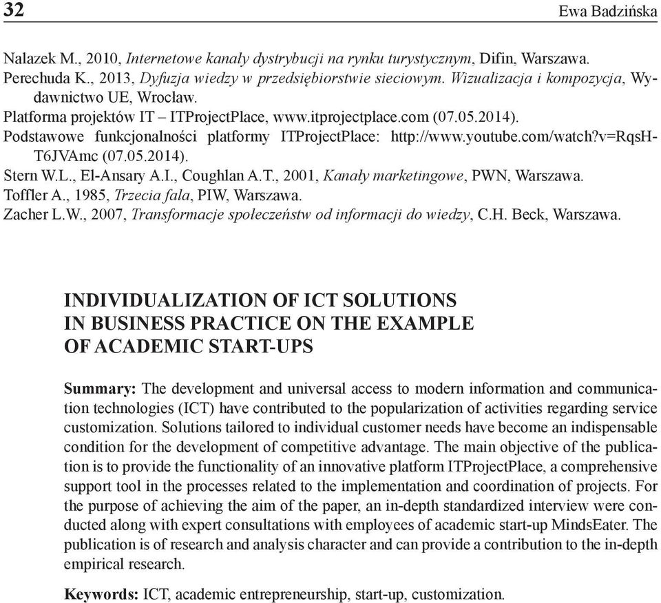 com/watch?v=rqsh- T6JVAmc (07.05.2014). Stern W.L., El-Ansary A.I., Coughlan A.T., 2001, Kanały marketingowe, PWN, Warszawa. Toffler A., 1985, Trzecia fala, PIW, Warszawa. Zacher L.W., 2007, Transformacje społeczeństw od informacji do wiedzy, C.