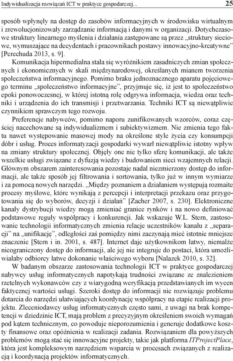 Dotychczasowe struktury linearnego myślenia i działania zastępowane są przez struktury sieciowe, wymuszające na decydentach i pracownikach postawy innowacyjno-kreatywne [Perechuda 2013, s. 9].