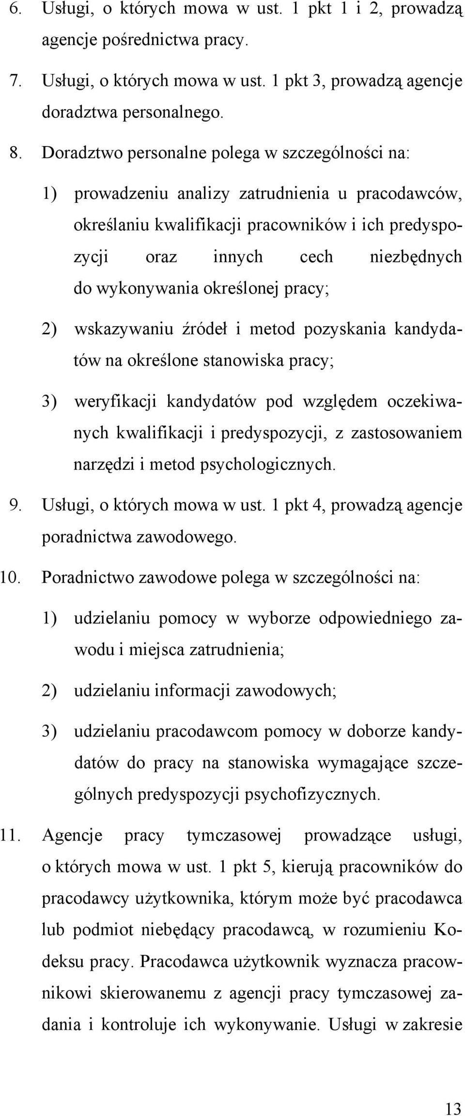 określonej pracy; 2) wskazywaniu źródeł i metod pozyskania kandydatów na określone stanowiska pracy; 3) weryfikacji kandydatów pod względem oczekiwanych kwalifikacji i predyspozycji, z zastosowaniem