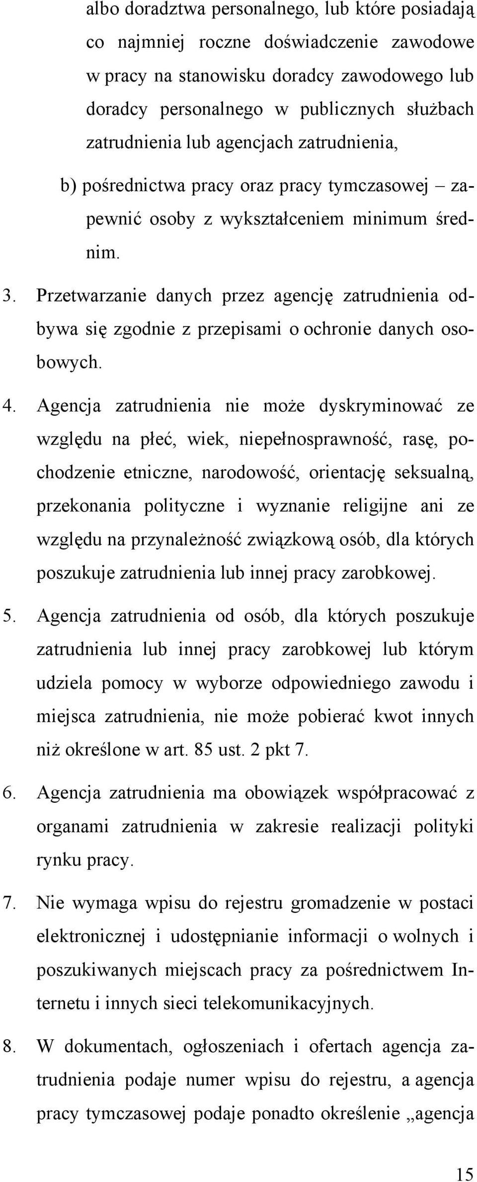 Przetwarzanie danych przez agencję zatrudnienia odbywa się zgodnie z przepisami o ochronie danych osobowych. 4.
