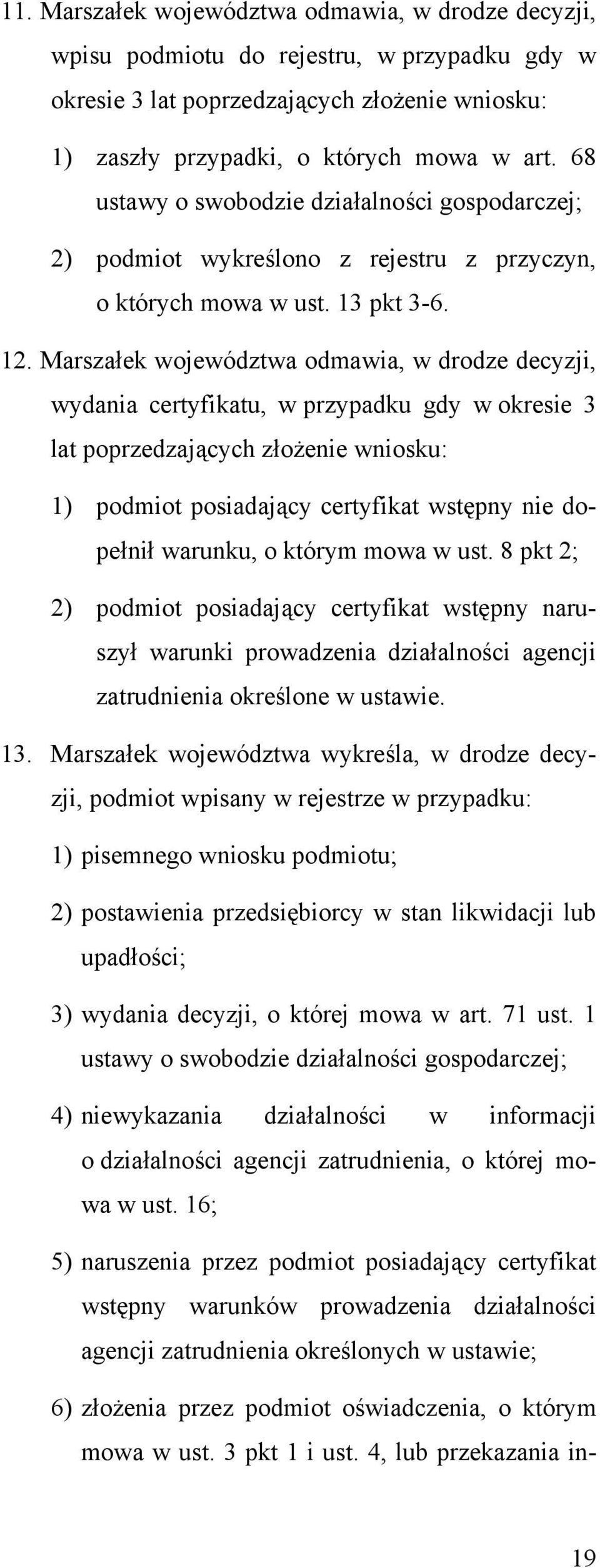 Marszałek województwa odmawia, w drodze decyzji, wydania certyfikatu, w przypadku gdy w okresie 3 lat poprzedzających złożenie wniosku: 1) podmiot posiadający certyfikat wstępny nie dopełnił warunku,