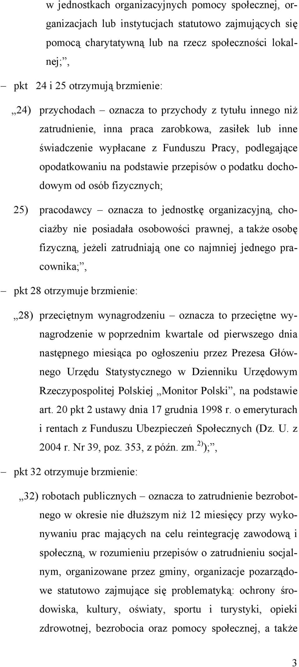 podatku dochodowym od osób fizycznych; 25) pracodawcy oznacza to jednostkę organizacyjną, chociażby nie posiadała osobowości prawnej, a także osobę fizyczną, jeżeli zatrudniają one co najmniej