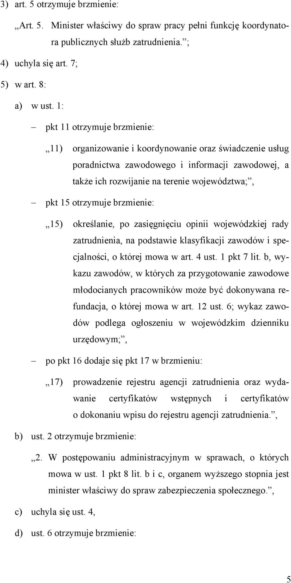brzmienie: 15) określanie, po zasięgnięciu opinii wojewódzkiej rady zatrudnienia, na podstawie klasyfikacji zawodów i specjalności, o której mowa w art. 4 ust. 1 pkt 7 lit.
