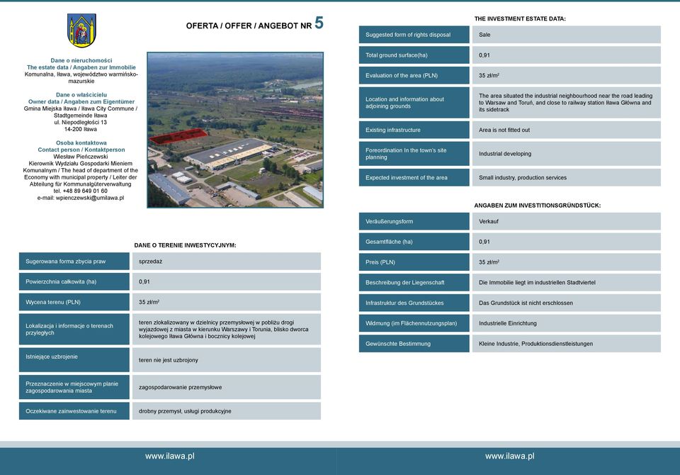 production services Gesamtfläche (ha) 0,91 Preis (PLN) 35 zł/m 2 Powierzchnia całkowita (ha) 0,91 Die Immobilie liegt im industriellen Stadtviertel Wycena terenu (PLN) 35 zł/m 2 Das Grundstück ist