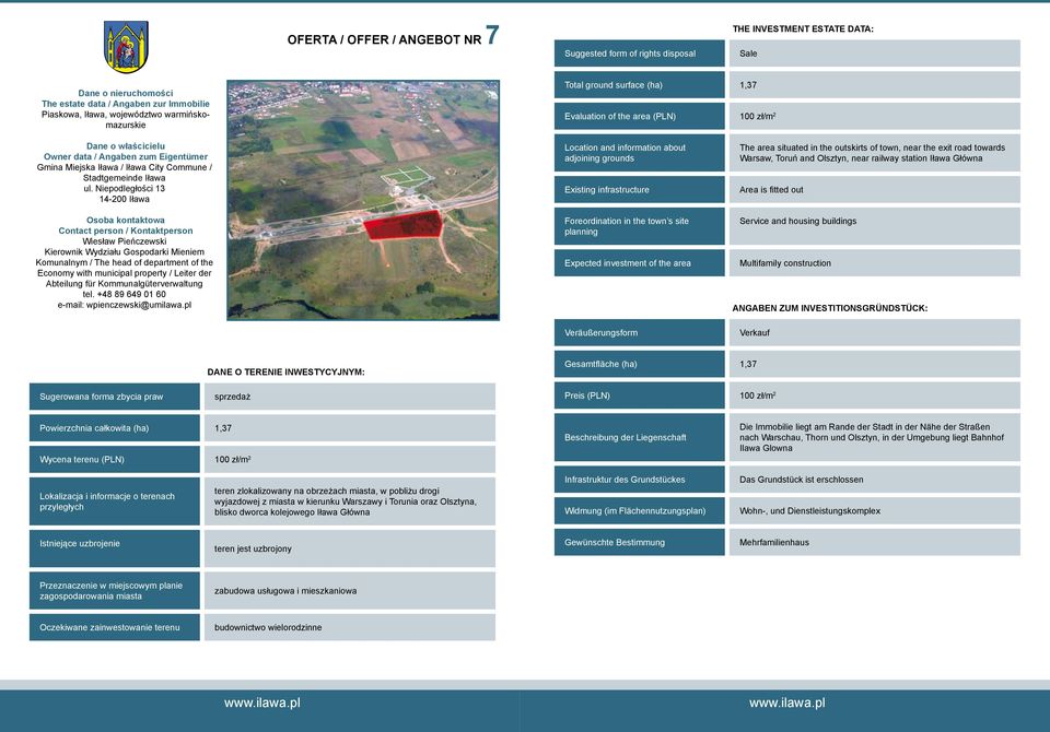 Gesamtfläche (ha) 1,37 Preis (PLN) 100 zł/m 2 Powierzchnia całkowita (ha) 1,37 Wycena terenu (PLN) 100 zł/m 2 Die Immobilie liegt am Rande der Stadt in der Nähe der Straßen nach Warschau, Thorn und