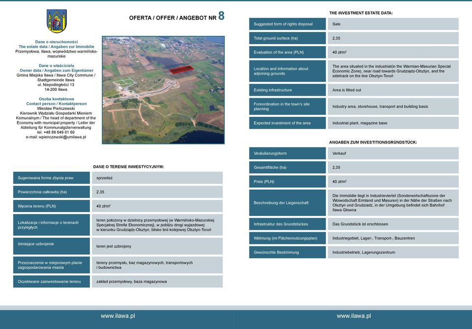 storehouse, transport and building basis Industrial plant, magazine base Gesamtfläche (ha) 2,35 Preis (PLN) 40 zł/m 2 Powierzchnia całkowita (ha) 2,35 Wycena terenu (PLN) 40 zł/m 2 Die Immobilie