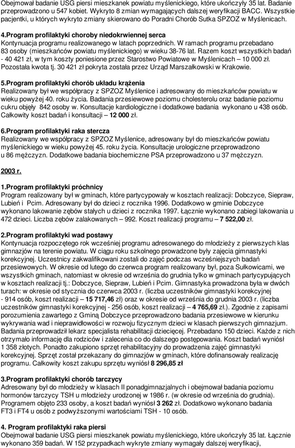 Program profilaktyki choroby niedokrwiennej serca Kontynuacja programu realizowanego w latach poprzednich. W ramach programu przebadano 83 osoby (mieszkańców powiatu myślenickiego) w wieku 38-76 lat.