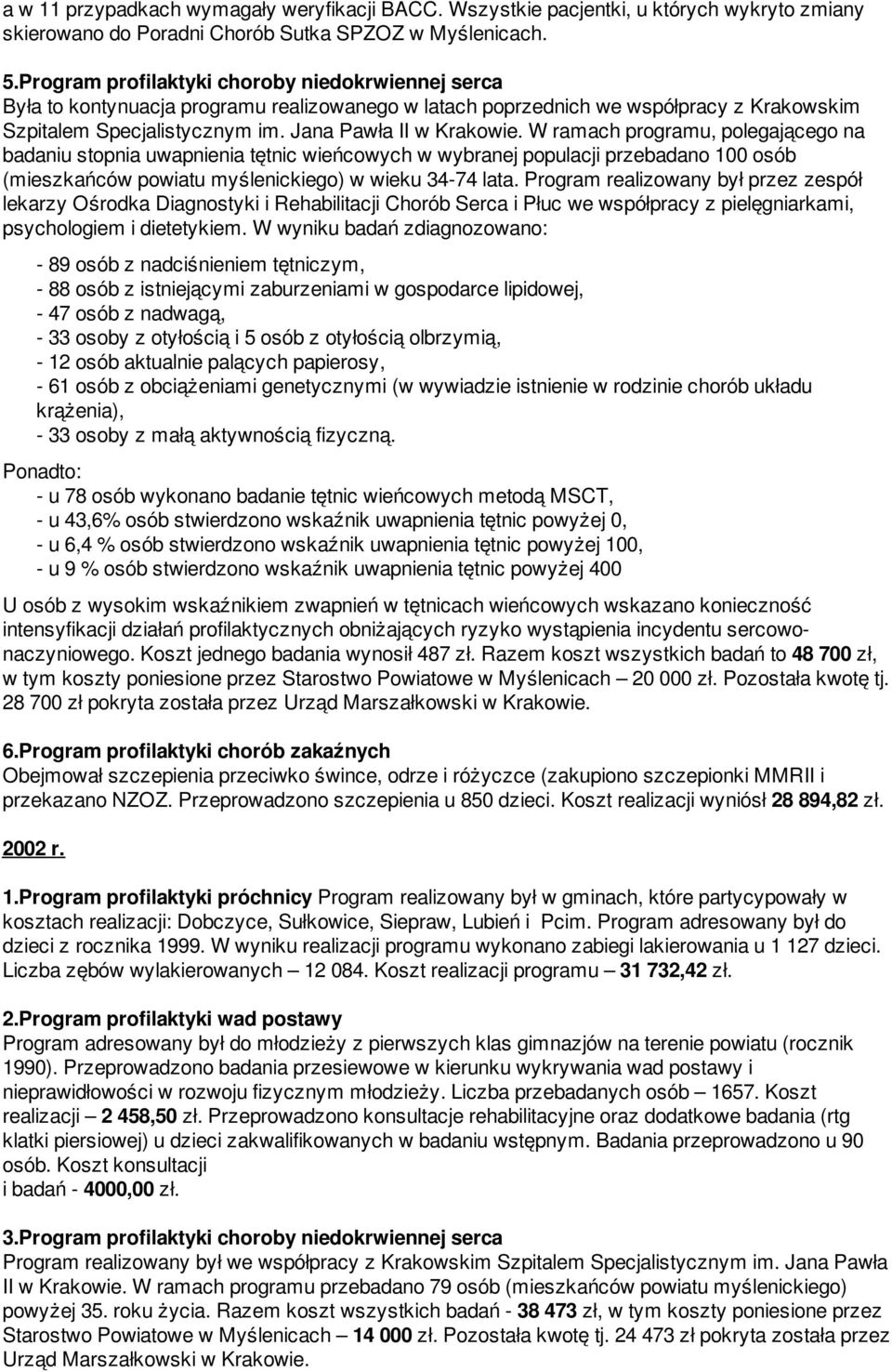 W ramach programu, polegającego na badaniu stopnia uwapnienia tętnic wieńcowych w wybranej populacji przebadano 100 osób (mieszkańców powiatu myślenickiego) w wieku 34-74 lata.