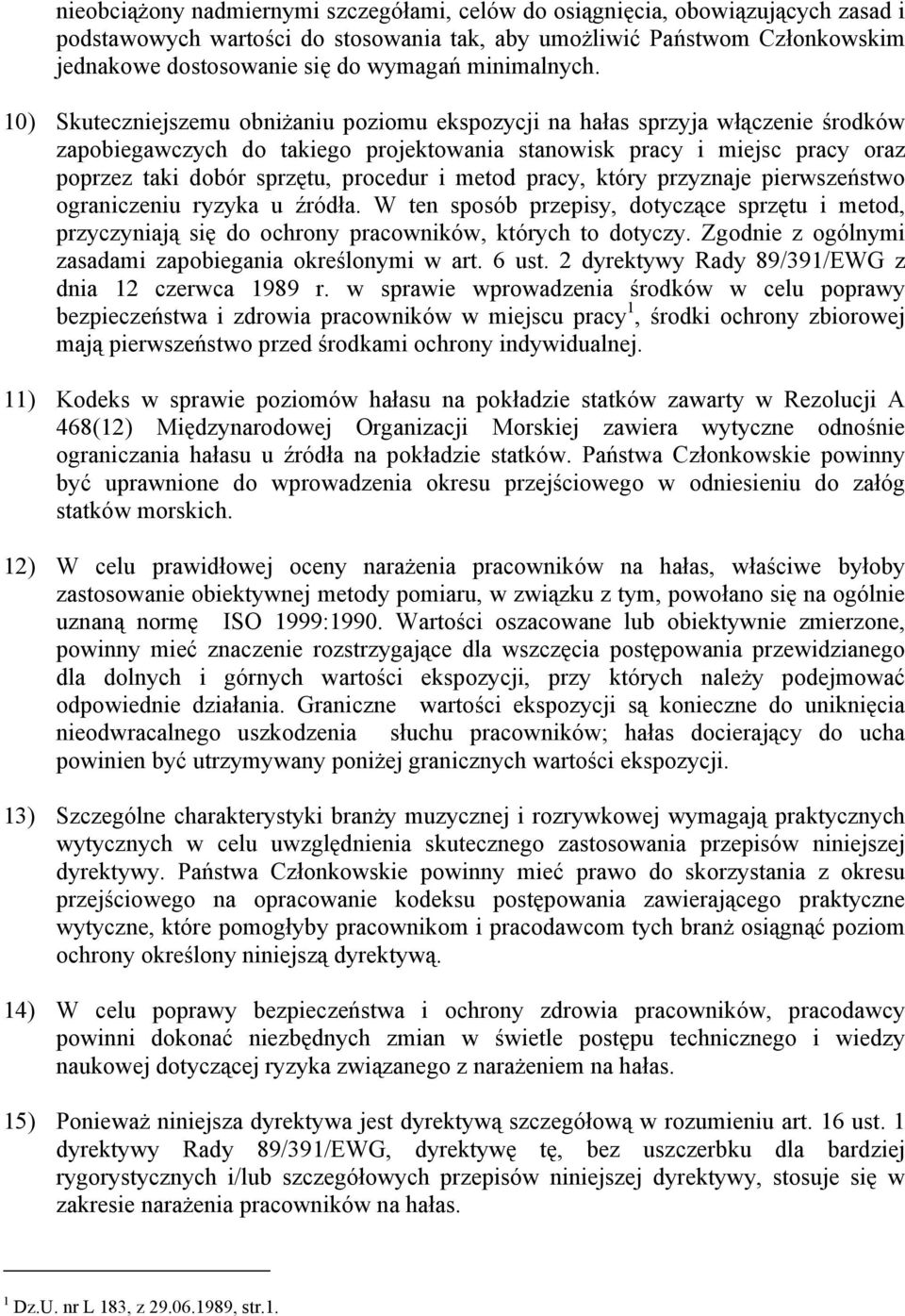 10) Skuteczniejszemu obniżaniu poziomu ekspozycji na hałas sprzyja włączenie środków zapobiegawczych do takiego projektowania stanowisk pracy i miejsc pracy oraz poprzez taki dobór sprzętu, procedur