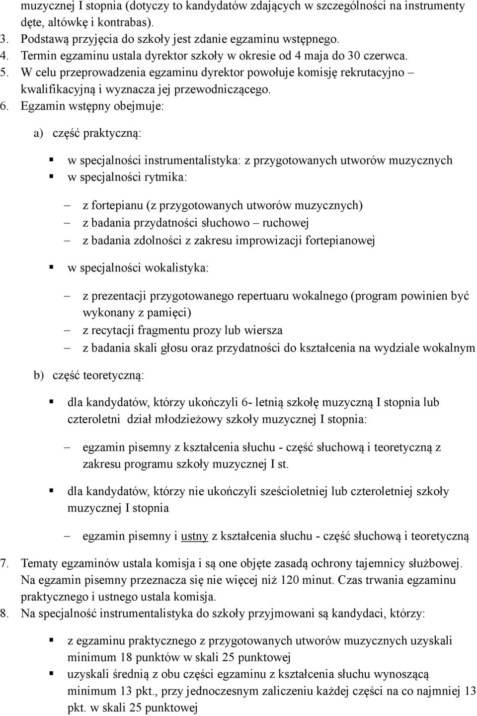 Egzamin wstępny obejmuje: a) część praktyczną: w specjalności instrumentalistyka: z przygotowanych utworów muzycznych w specjalności rytmika: z fortepianu (z przygotowanych utworów muzycznych) z