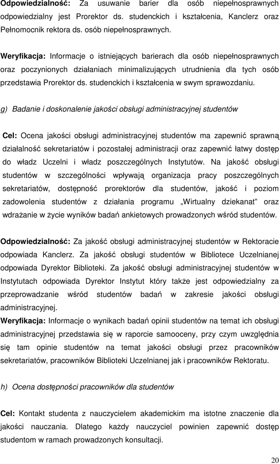 Weryfikacja: Informacje o istniejących barierach dla osób niepełnosprawnych oraz poczynionych działaniach minimalizujących utrudnienia dla tych osób przedstawia Prorektor ds.