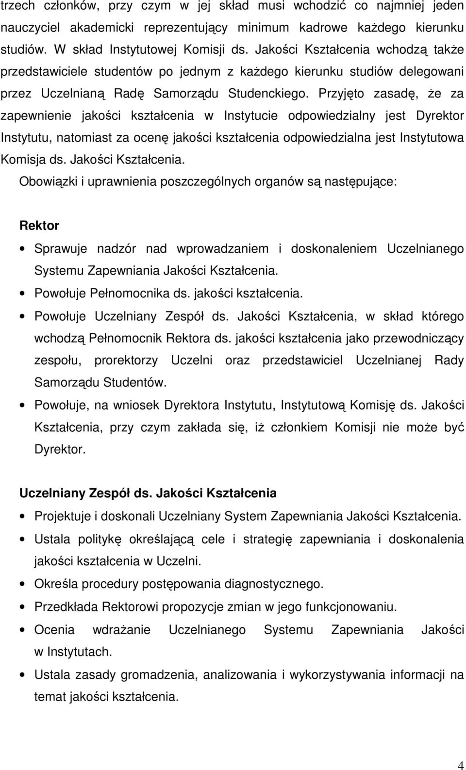 Przyjęto zasadę, że za zapewnienie jakości kształcenia w Instytucie odpowiedzialny jest Dyrektor Instytutu, natomiast za ocenę jakości kształcenia odpowiedzialna jest Instytutowa Komisja ds.