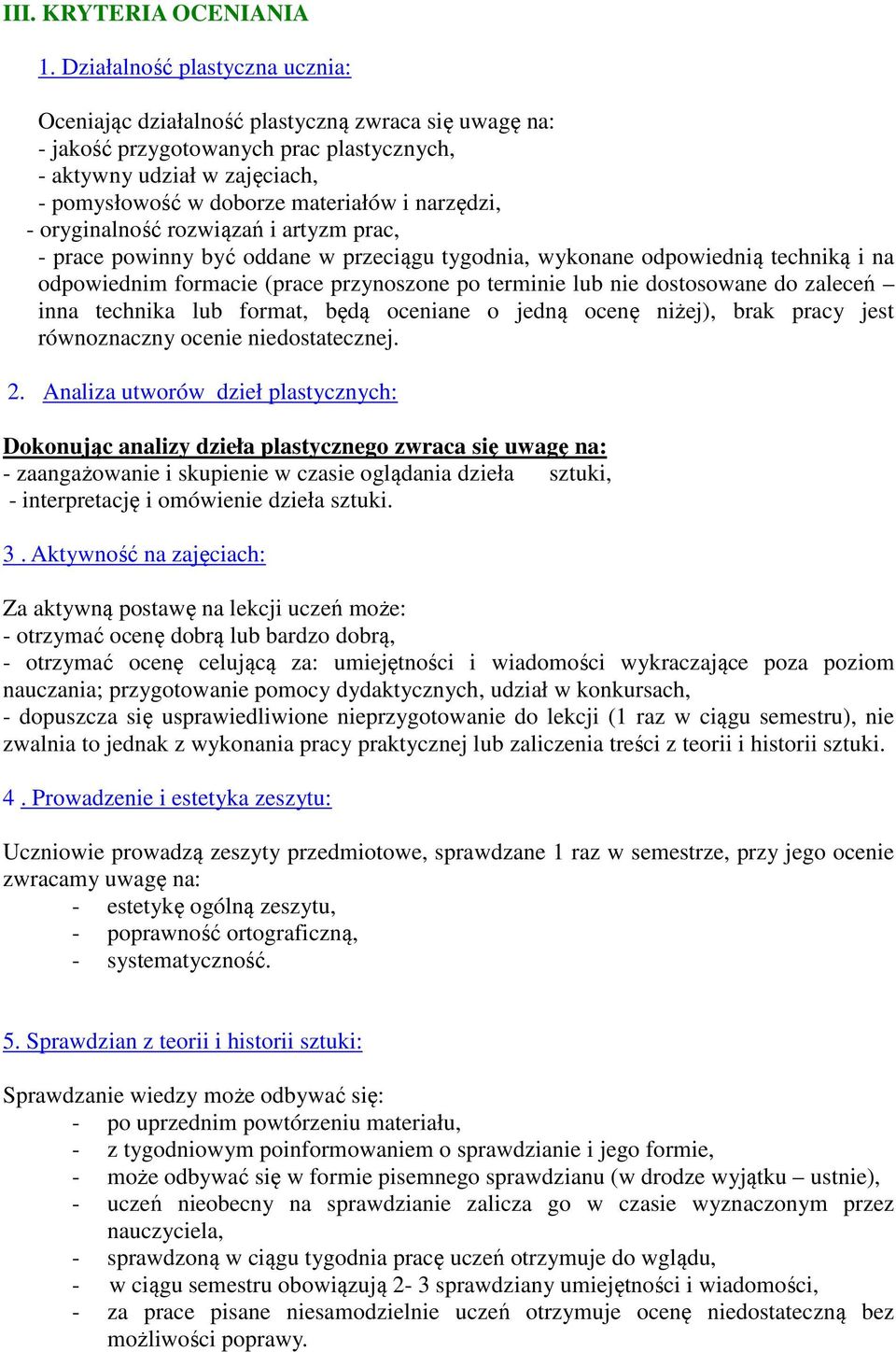 narzędzi, - oryginalność rozwiązań i artyzm prac, - prace powinny być oddane w przeciągu tygodnia, wykonane odpowiednią techniką i na odpowiednim formacie (prace przynoszone po terminie lub nie