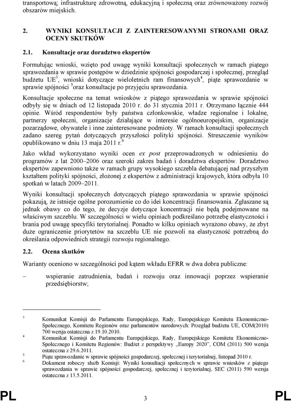 społecznej, przegląd budżetu UE 3, wnioski dotyczące wieloletnich ram finansowych 4, piąte sprawozdanie w sprawie spójności 5 oraz konsultacje po przyjęciu sprawozdania.