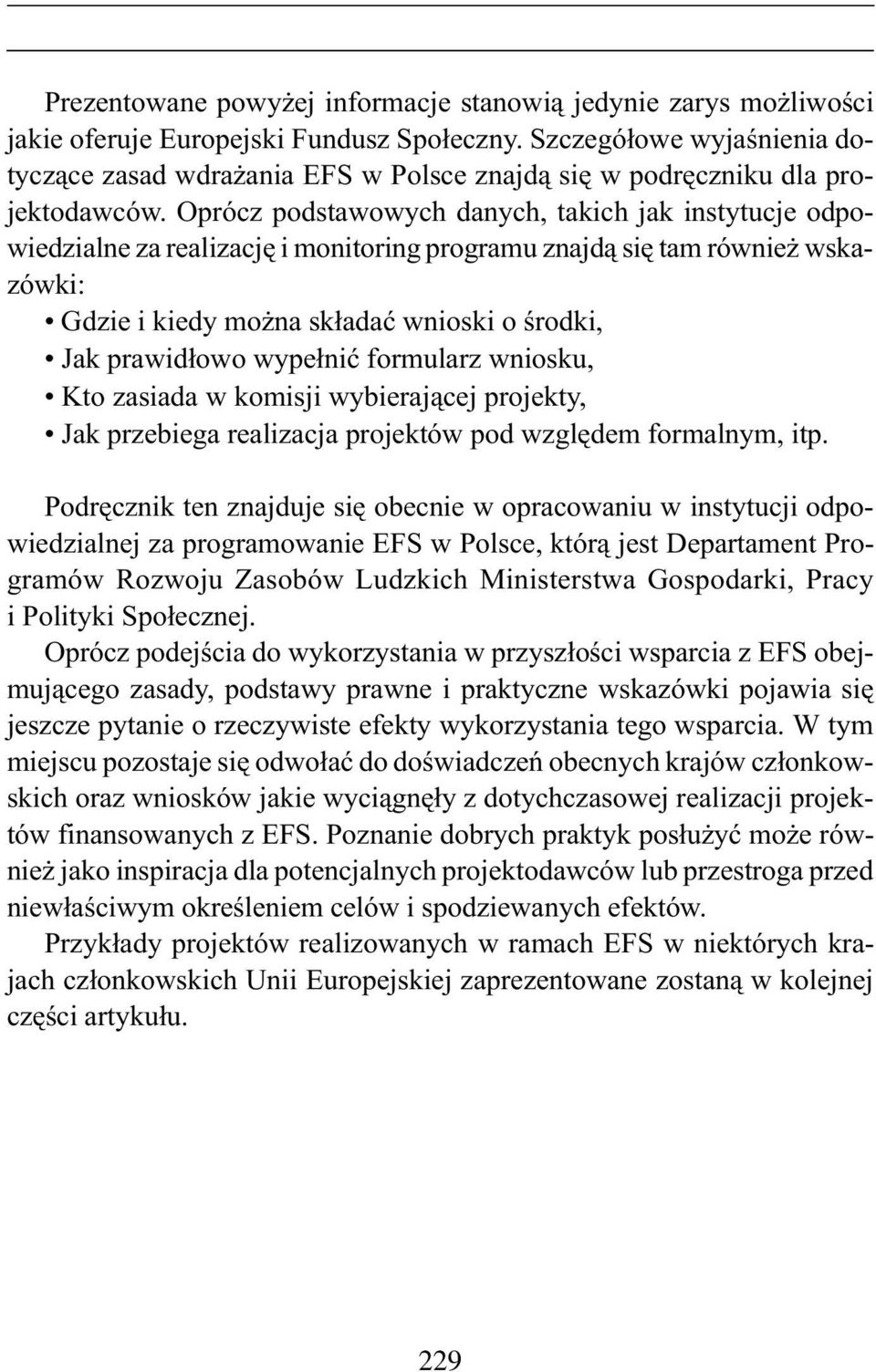 Oprócz podstawowych danych, takich jak instytucje odpowiedzialne za realizacjê i monitoring programu znajd¹ siê tam równie wskazówki: Gdzie i kiedy mo na sk³adaæ wnioski o œrodki, Jak prawid³owo