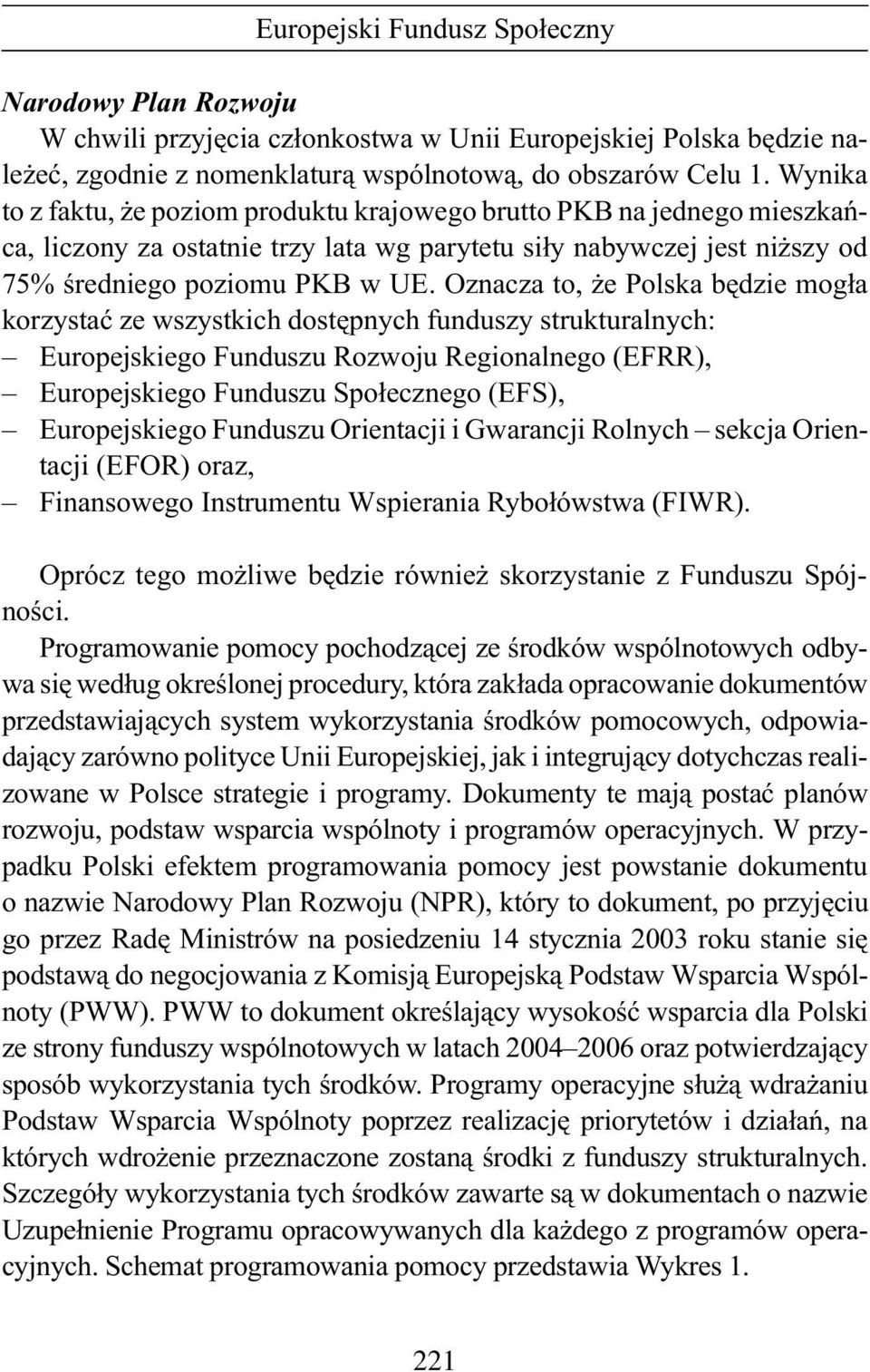 Oznacza to, e Polska bêdzie mog³a korzystaæ ze wszystkich dostêpnych funduszy strukturalnych: Europejskiego Funduszu Rozwoju Regionalnego (EFRR), Europejskiego Funduszu Spo³ecznego (EFS),